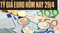 Tỷ giá euro ngày 29/4: Tăng tại các ngân hàng