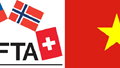 Hiệp định FTA Việt Nam – EFTA: Mở rộng thị trường xuất khẩu, thu hút dòng vốn đầu tư chất lượng cao