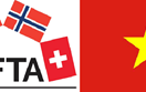 Hiệp định FTA Việt Nam – EFTA: Mở rộng thị trường xuất khẩu, thu hút dòng vốn đầu tư chất lượng cao