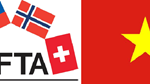 Hiệp định FTA Việt Nam – EFTA: Mở rộng thị trường xuất khẩu, thu hút dòng vốn đầu tư chất lượng cao