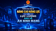 Bộ Công Thương triển khai Đề án nâng cao năng lực hoạt động của lực lượng bảo vệ an ninh mạng quốc gia