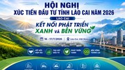 16 - 17/7: Sắp diễn ra Hội nghị Xúc tiến đầu tư tỉnh Lào Cai năm 2026