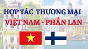 Việt Nam và Phần Lan tăng cường hợp tác trong lĩnh vực thương mại