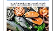 THỊ TRƯỜNG THUỶ SẢN VIỆT NAM VÀ THẾ GIỚI 4 THÁNG ĐẦU NĂM 2025: PHÂN TÍCH VÀ DỰ BÁO