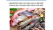 THỊ TRƯỜNG THUỶ SẢN VIỆT NAM VÀ THẾ GIỚI  5 THÁNG ĐẦU NĂM 2025: PHÂN TÍCH VÀ DỰ BÁO