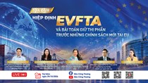 Toạ đàm Hiệp định EVFTA và bài toán giữ thị phần trước những chính sách mới tại EU