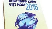 Báo cáo xuất nhập khẩu Việt Nam 2016: Những phản hồi tích cực  