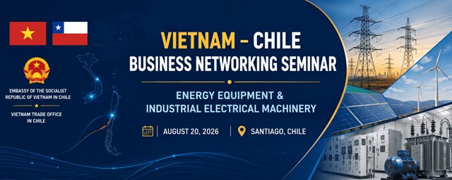 Mời dự hội thảo xúc tiến thương mại, đầu tư Việt Nam - Chile về thiết bị năng lượng và máy móc, thiết bị điện công nghiệp
