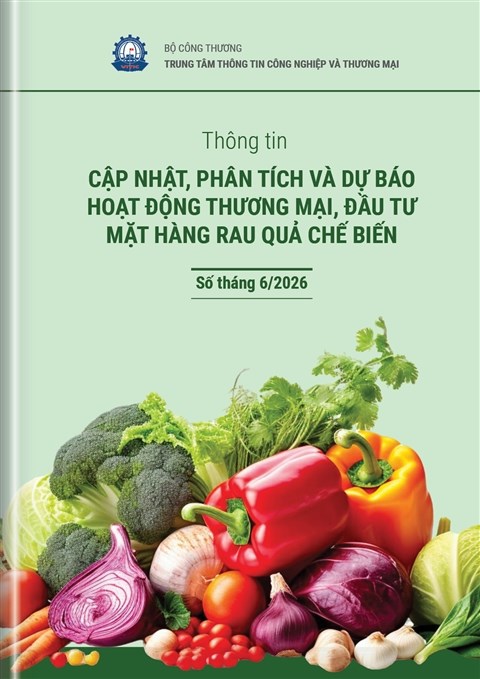 THÔNG TIN CẬP NHẬT, PHÂN TÍCH VÀ DỰ BÁO HOẠT ĐỘNG THƯƠNG MẠI, ĐẦU TƯ MẶT HÀNG RAU QUẢ CHẾ BIẾN SỐ THÁNG 06/2026