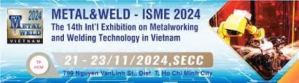 21 – 23/11/2024: METAL & WELD 2024 - Triển lãm Quốc tế Công nghệ Hàn cắt 